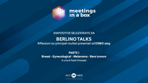BERLINO TALKS - Riflessioni sui principali risultati presentati ad ESMO 2025 - PARTE I