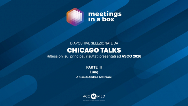 CHICAGO TALKS - Riflessioni sui principali risultati presentati ad ASCO 2026 - PARTE III