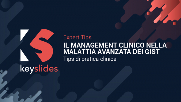 Il management clinico nella malattia avanzata dei GIST - Tips di pratica clinica