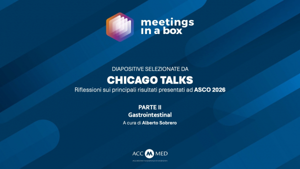 CHICAGO TALKS - Riflessioni sui principali risultati presentati ad ASCO 2026 - PARTE II